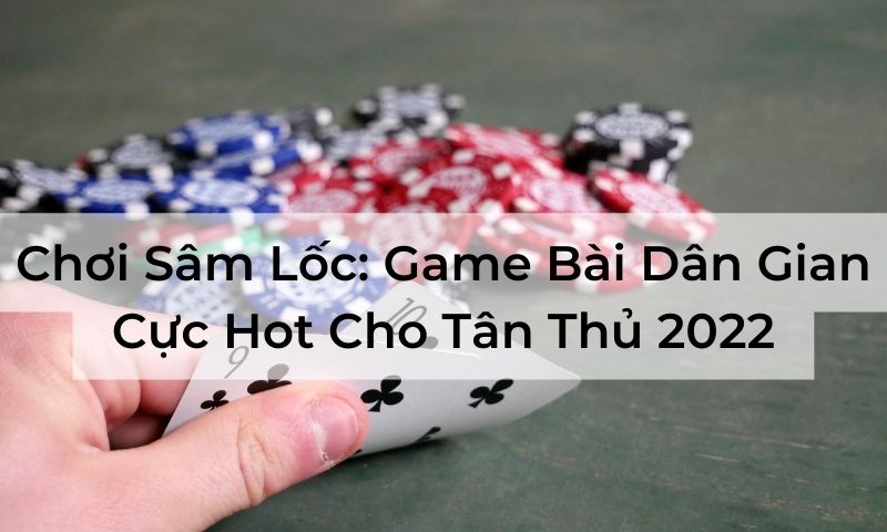 Chơi Sâm Lốc: Game Bài Dân Gian Cực Hot Cho Tân Thủ 2025